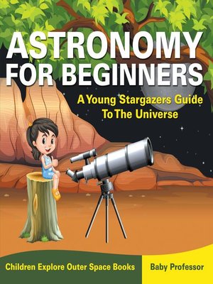 cover image of Astronomy For Beginners--A Young Stargazers Guide to the Universe--Children Explore Outer Space Books